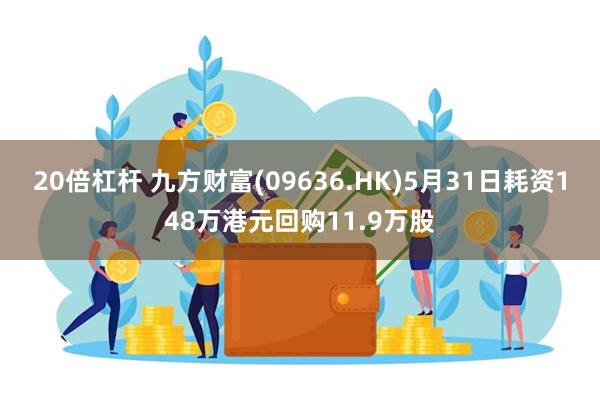 20倍杠杆 九方财富(09636.HK)5月31日耗资148万港元回购11.9万股