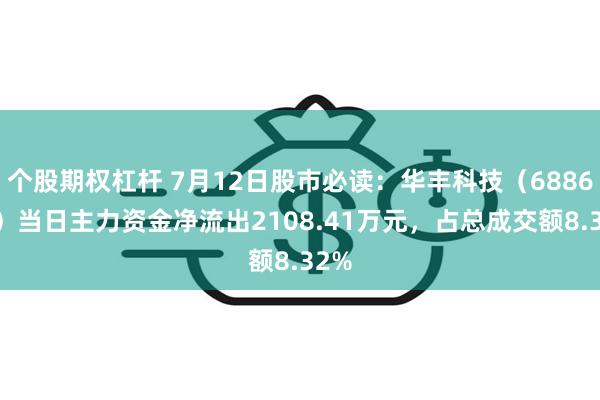 个股期权杠杆 7月12日股市必读：华丰科技（688629）当日主力资金净流出2108.41万元，占总成交额8.32%