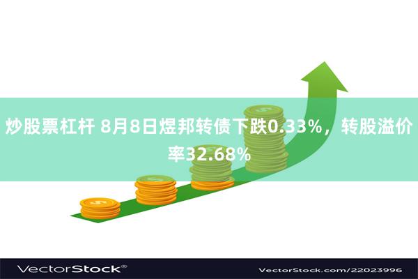 炒股票杠杆 8月8日煜邦转债下跌0.33%，转股溢价率32.68%