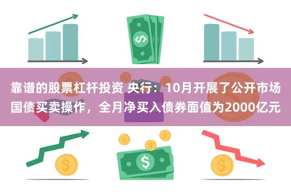 靠谱的股票杠杆投资 央行：10月开展了公开市场国债买卖操作，全月净买入债券面值为2000亿元