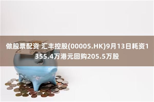 做股票配资 汇丰控股(00005.HK)9月13日耗资1355.4万港元回购205.5万股