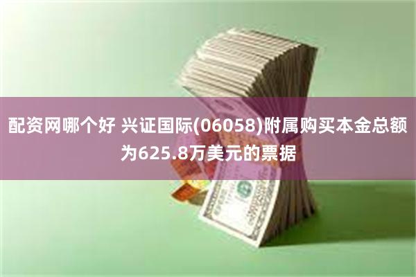 配资网哪个好 兴证国际(06058)附属购买本金总额为625.8万美元的票据