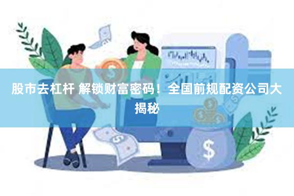 股市去杠杆 解锁财富密码！全国前规配资公司大揭秘