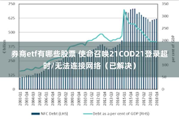 券商etf有哪些股票 使命召唤21COD21登录超时/无法连接网络（已解决）