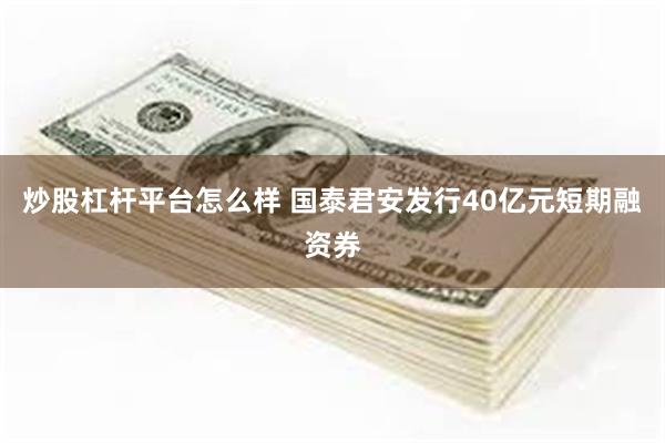 炒股杠杆平台怎么样 国泰君安发行40亿元短期融资券