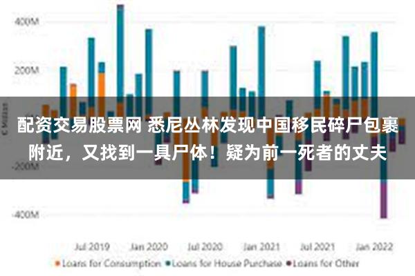 配资交易股票网 悉尼丛林发现中国移民碎尸包裹附近，又找到一具尸体！疑为前一死者的丈夫