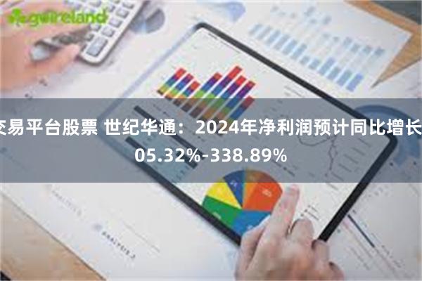 交易平台股票 世纪华通：2024年净利润预计同比增长205.32%-338.89%